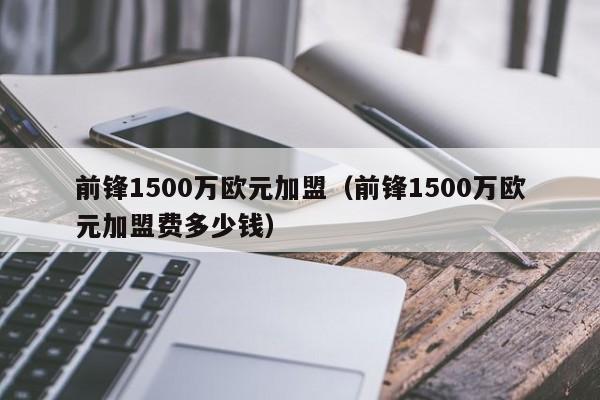 前锋1500万欧元加盟（前锋1500万欧元加盟费多少钱）