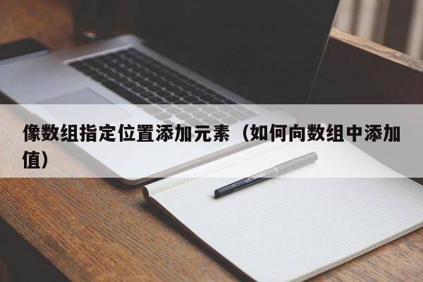 像数组指定位置添加元素（如何向数组中添加值）