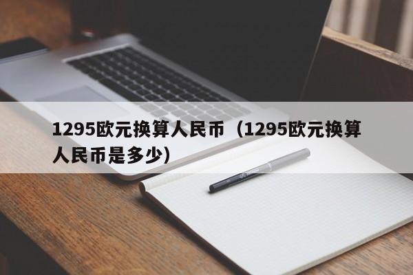 1295欧元换算人民币（1295欧元换算人民币是多少）