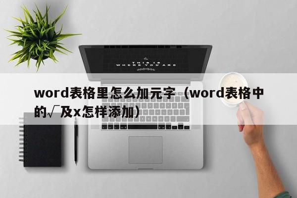 word表格里怎么加元字（word表格中的√及x怎样添加）