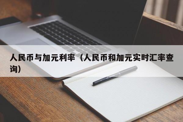 人民币与加元利率（人民币和加元实时汇率查询）