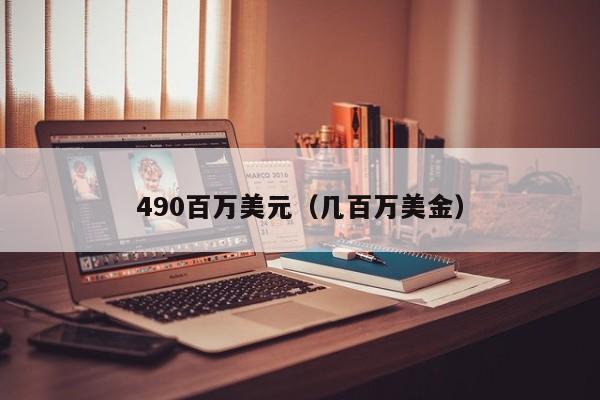 490百万美元（几百万美金）