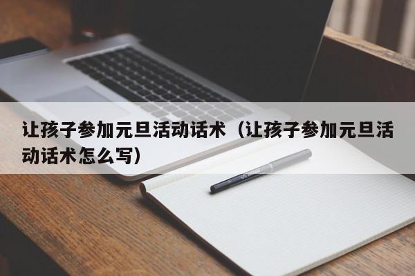 让孩子参加元旦活动话术（让孩子参加元旦活动话术怎么写）