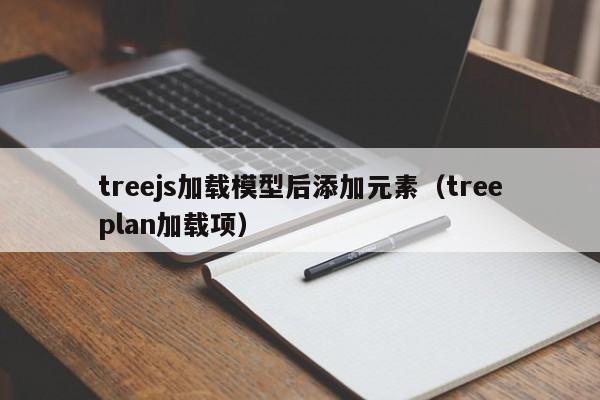 treejs加载模型后添加元素（treeplan加载项）