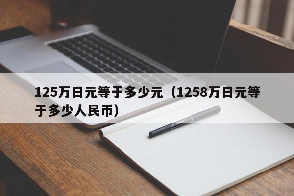 125万日元等于多少元（1258万日元等于多少人民币）