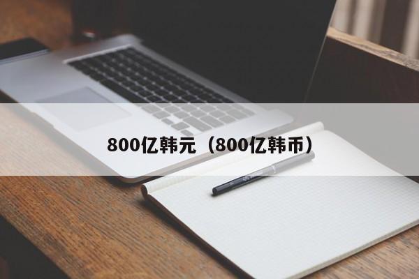 800亿韩元（800亿韩币）