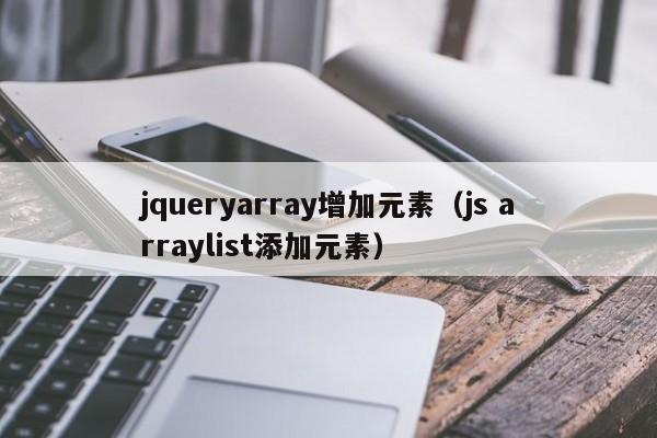 jqueryarray增加元素（js arraylist添加元素）